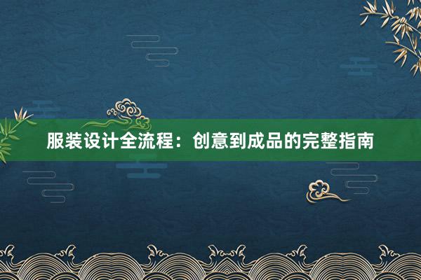 服装设计全流程：创意到成品的完整指南