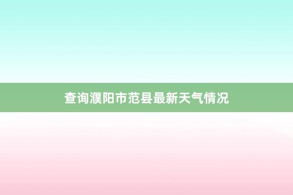 查询濮阳市范县最新天气情况